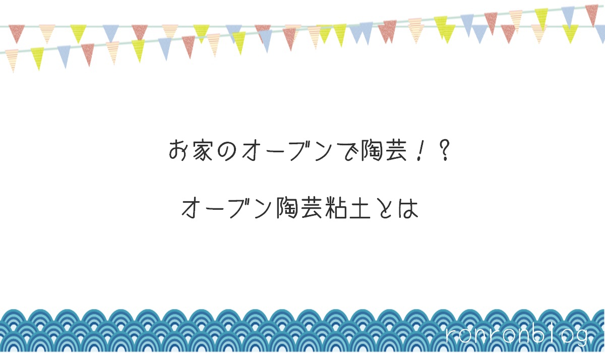 オーブン陶芸粘土とは おうち時間でｄｉｙ