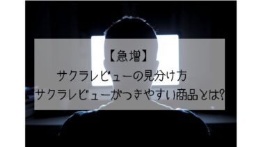 【急増】サクラレビューの見分け方・サクラレビューがつきやすい商品とは？